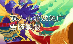 双人小游戏免广告破解版