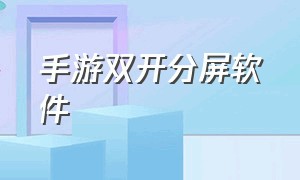 手游双开分屏软件（手机怎么分屏双开游戏教程）