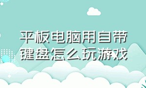 平板电脑用自带键盘怎么玩游戏