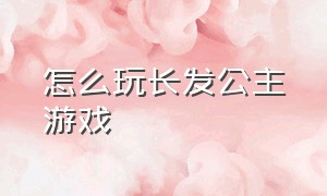 怎么玩长发公主游戏