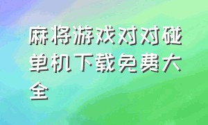 麻将游戏对对碰单机下载免费大全