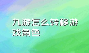 九游怎么转移游戏角色