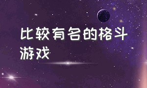 比较有名的格斗游戏