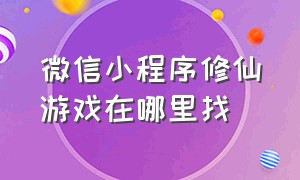 微信小程序修仙游戏在哪里找