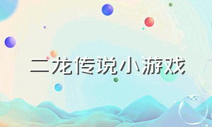 二龙传说小游戏（炎龙传说小游戏下载）