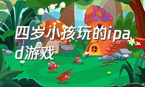 四岁小孩玩的ipad游戏