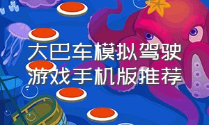 大巴车模拟驾驶游戏手机版推荐（模拟长途客车游戏手机版中文）