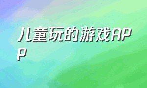 儿童玩的游戏app