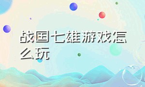 战国七雄游戏怎么玩