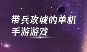 带兵攻城的单机手游游戏