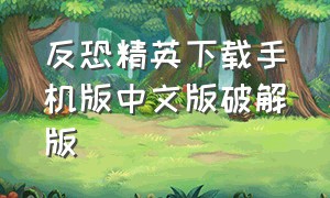 反恐精英下载手机版中文版破解版