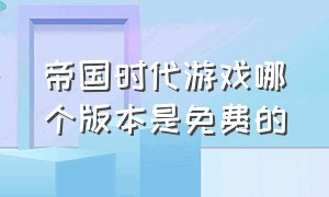 帝国时代游戏哪个版本是免费的