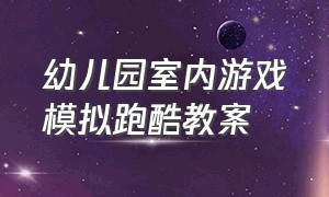 幼儿园室内游戏模拟跑酷教案