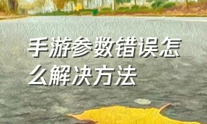 手游参数错误怎么解决方法