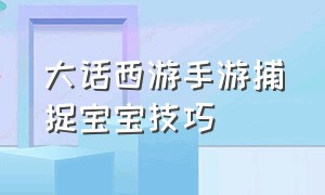 大话西游手游捕捉宝宝技巧