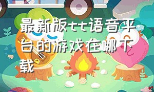 最新版tt语音平台的游戏在哪下载