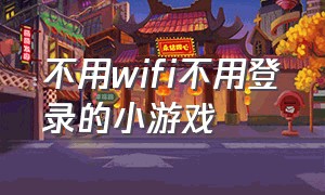 不用wifi不用登录的小游戏