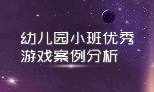 幼儿园小班优秀游戏案例分析