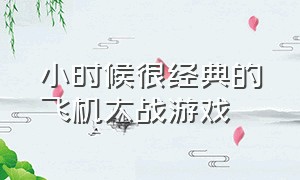 小时候很经典的飞机大战游戏（100个小时候玩的飞机单机游戏）