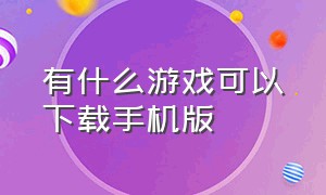 有什么游戏可以下载手机版