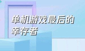 单机游戏最后的幸存者