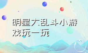 明星大乱斗小游戏玩一玩