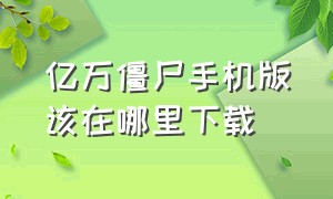 亿万僵尸手机版该在哪里下载