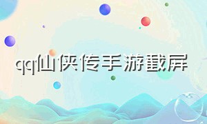 qq仙侠传手游截屏（qq仙侠传手游叫什么名字）