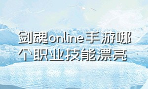 剑魂online手游哪个职业技能漂亮