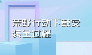 荒野行动下载安装全过程