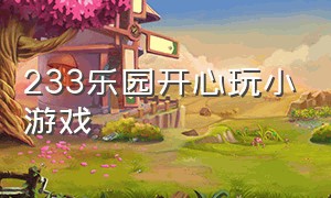 233乐园开心玩小游戏（233乐园开心玩小游戏怎么玩）