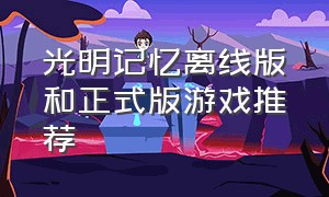 光明记忆离线版和正式版游戏推荐