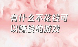 有什么不花钱可以赚钱的游戏