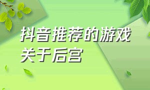 抖音推荐的游戏关于后宫