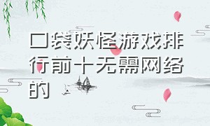 口袋妖怪游戏排行前十无需网络的