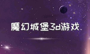 魔幻城堡3d游戏