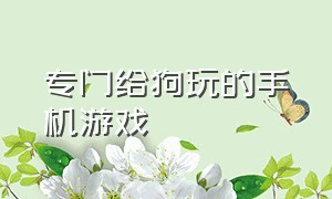 专门给狗玩的手机游戏