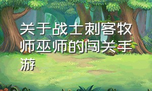 关于战士刺客牧师巫师的闯关手游