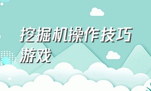 挖掘机操作技巧游戏