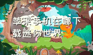 苹果手机在哪下载迷你世界（苹果手机怎么下载迷你世界中文版）