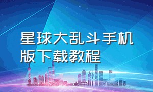 星球大乱斗手机版下载教程