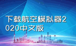 下载航空模拟器2020中文版