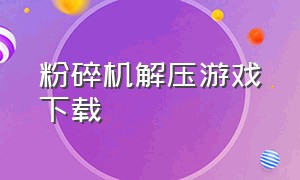 粉碎机解压游戏下载