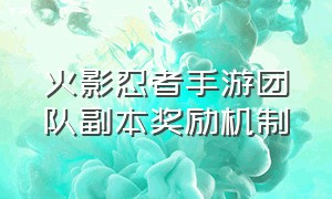 火影忍者手游团队副本奖励机制