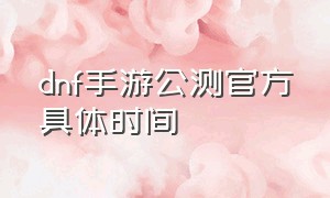 dnf手游公测官方具体时间