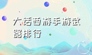 大话西游手游武器排行（大话西游手游最值钱的武器）