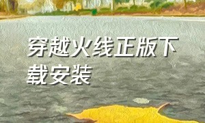 穿越火线正版下载安装（穿越火线正版下载安装电脑版）