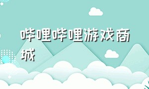 哔哩哔哩游戏商城（哔哩哔哩游戏中心下载目录）