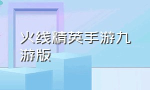 火线精英手游九游版