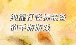 纯靠打怪掉装备的手游游戏（最近打怪爆装备的游戏手游排行榜）